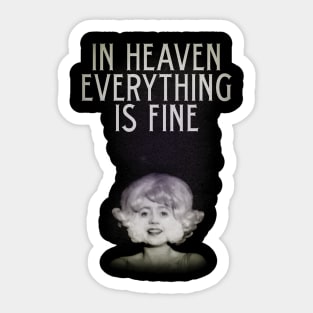 In Heaven Everything Is Fine - Eraserhead Sticker